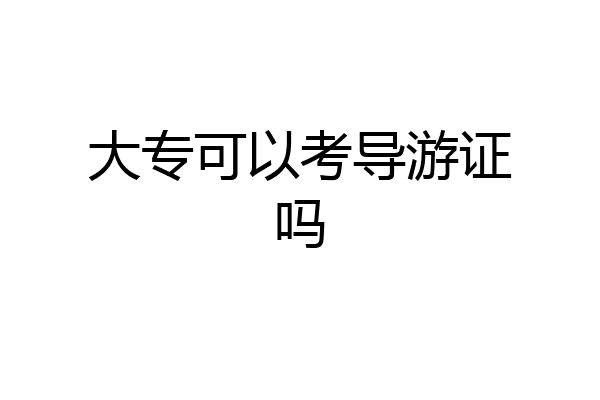 大专可以考导游证吗
