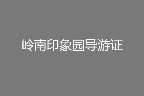 岭南印象园导游证