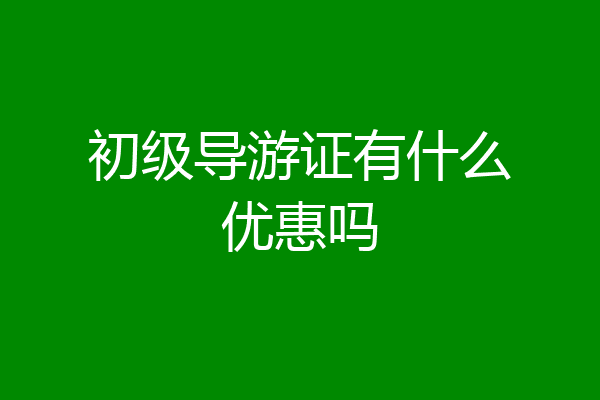 初级导游证有什么优惠吗