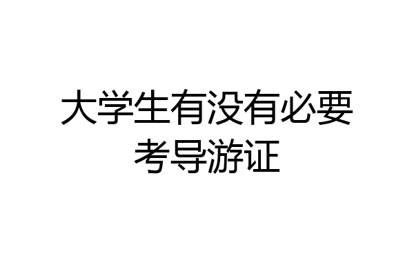 大学生有没有必要考导游证