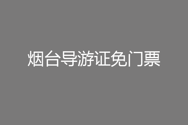 烟台导游证免门票
