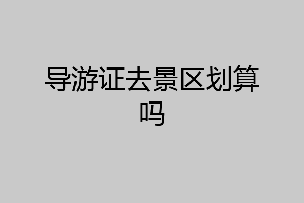 导游证去景区划算吗