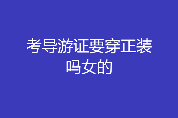 考导游证要穿正装吗女的