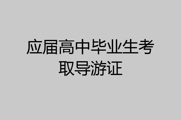 应届高中毕业生考取导游证