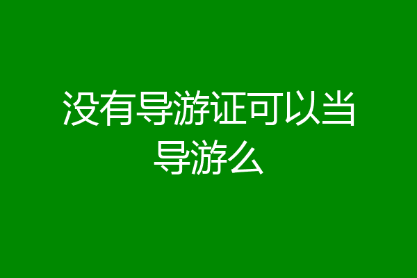 没有导游证可以当导游么