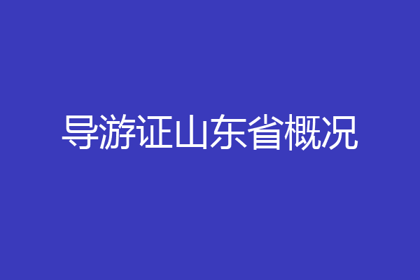 导游证山东省概况
