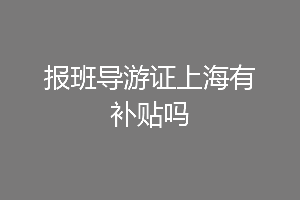 报班导游证上海有补贴吗