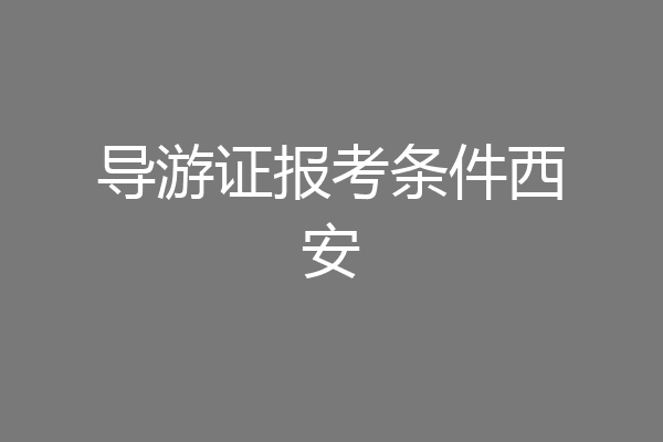 导游证报考条件西安