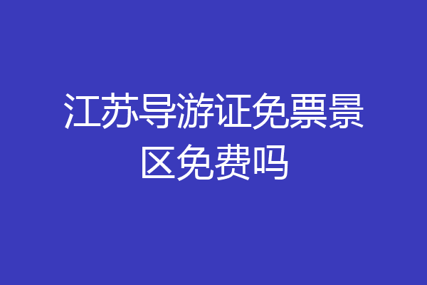 江苏导游证免票景区免费吗