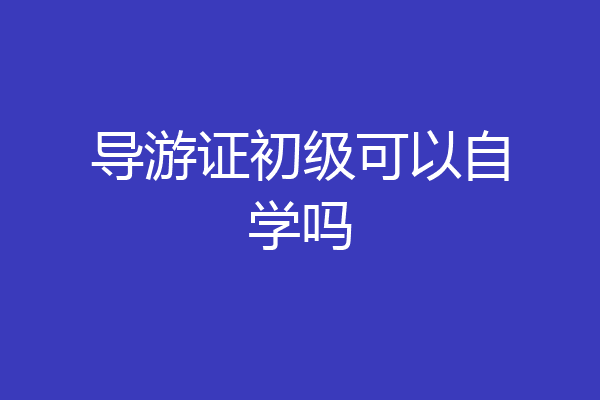 导游证初级可以自学吗