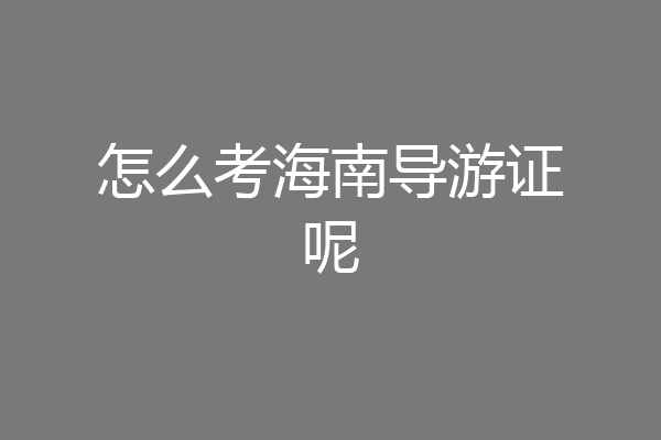 怎么考海南导游证呢