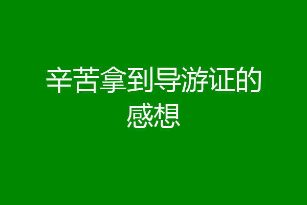 辛苦拿到导游证的感想