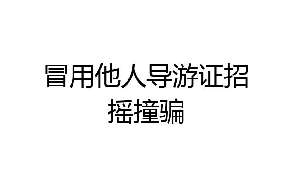 冒用他人导游证招摇撞骗