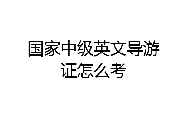 国家中级英文导游证怎么考