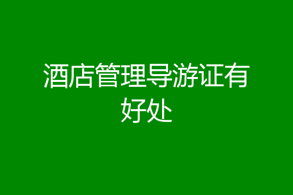 酒店管理导游证有好处