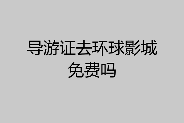 导游证去环球影城免费吗