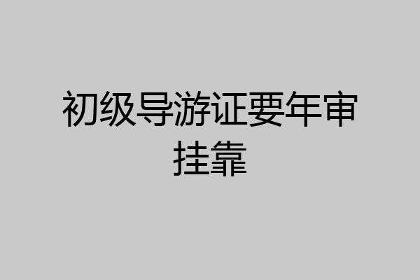 初级导游证要年审挂靠