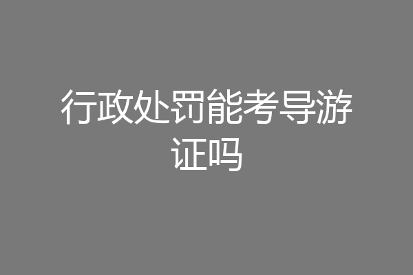 行政处罚能考导游证吗