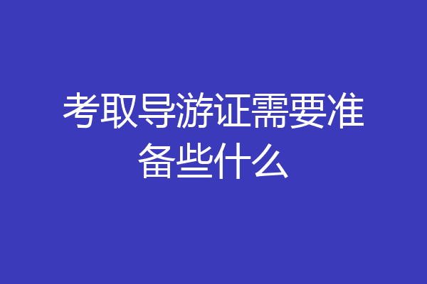 考取导游证需要准备些什么