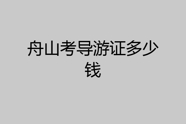 舟山考导游证多少钱