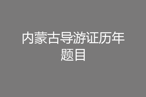 内蒙古导游证历年题目