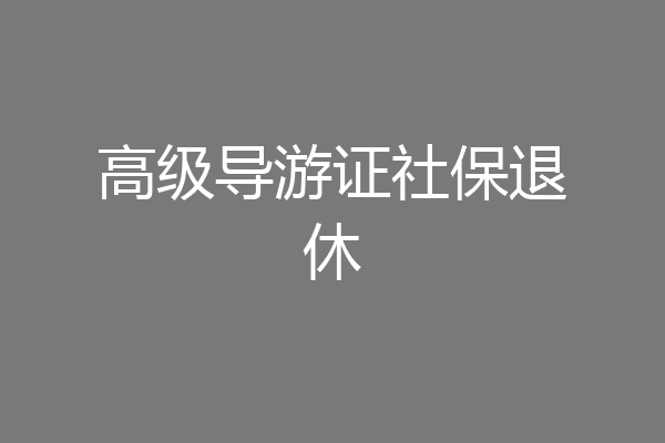 高级导游证社保退休