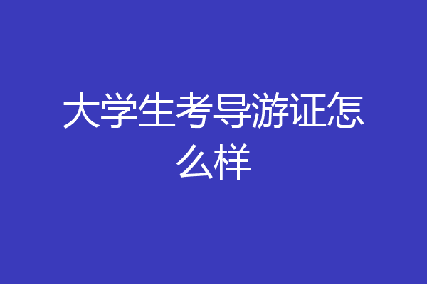大学生考导游证怎么样