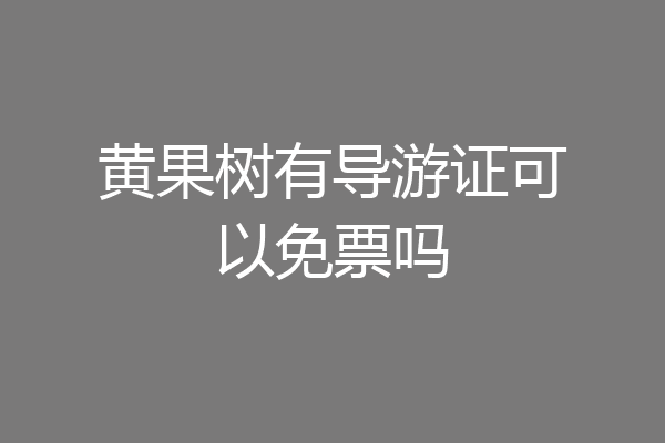 黄果树有导游证可以免票吗