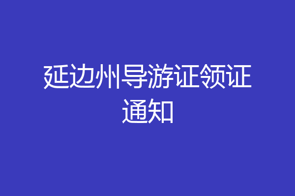 延边州导游证领证通知