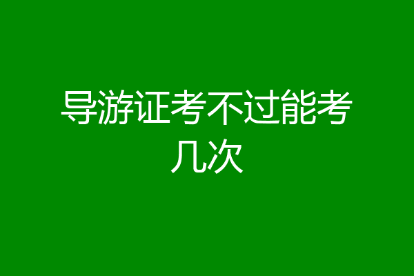 导游证考不过能考几次