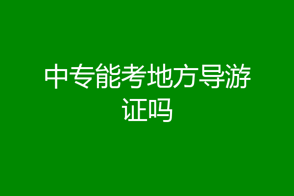 中专能考地方导游证吗