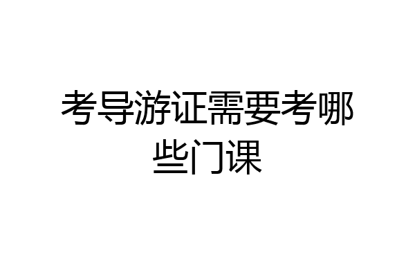 考导游证需要考哪些门课