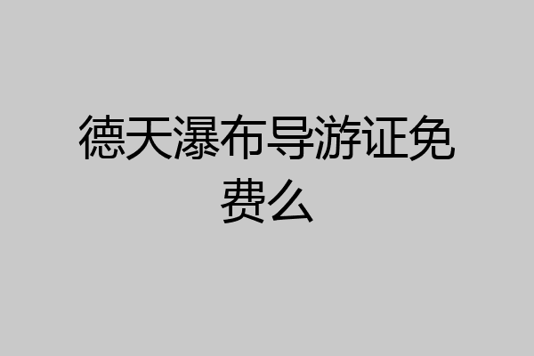 德天瀑布导游证免费么