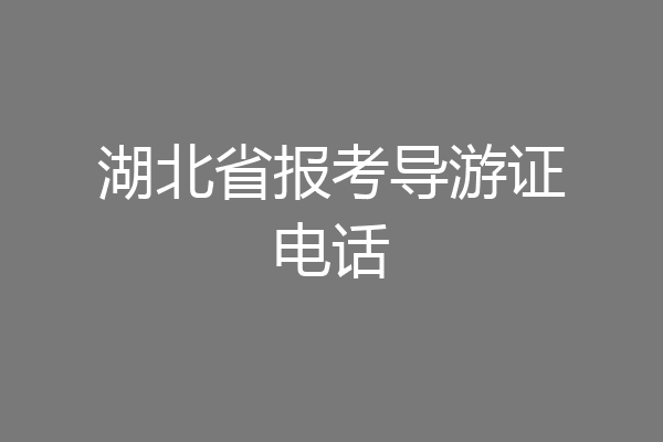 湖北省报考导游证电话