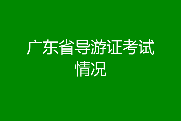 广东省导游证考试情况