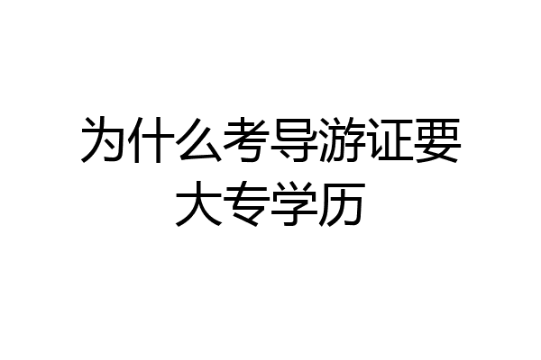 为什么考导游证要大专学历