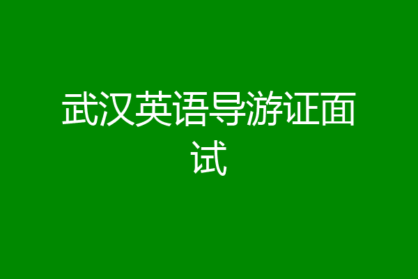 武汉英语导游证面试