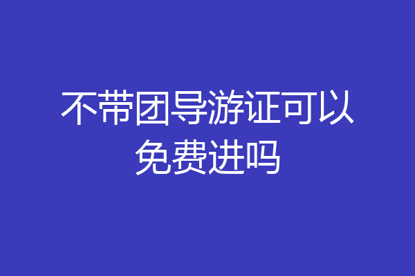 不带团导游证可以免费进吗