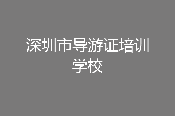 深圳市导游证培训学校