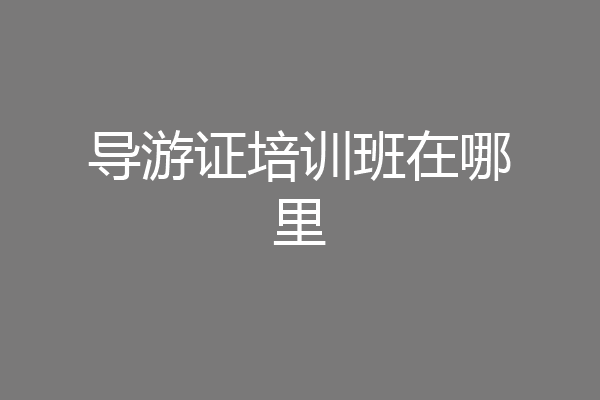 导游证培训班在哪里