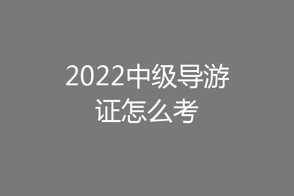 2022中级导游证怎么考