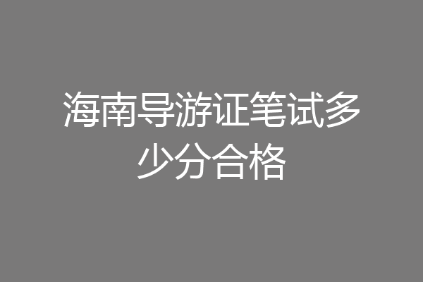 海南导游证笔试多少分合格