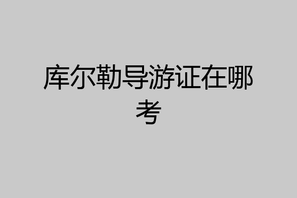 库尔勒导游证在哪考
