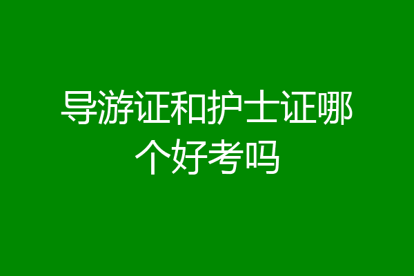 导游证和护士证哪个好考吗