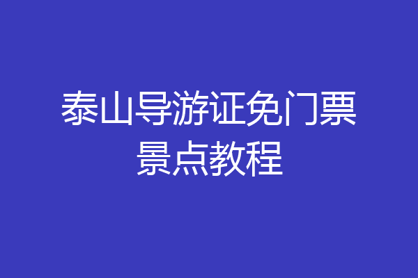 泰山导游证免门票景点教程