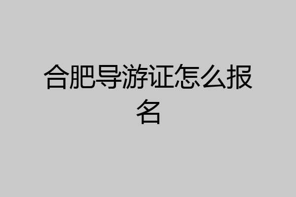 合肥导游证怎么报名