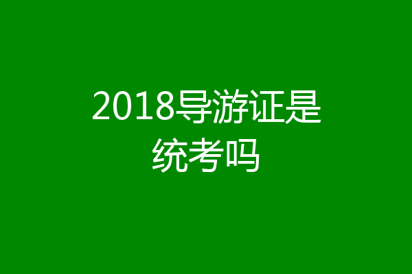 2018导游证是统考吗