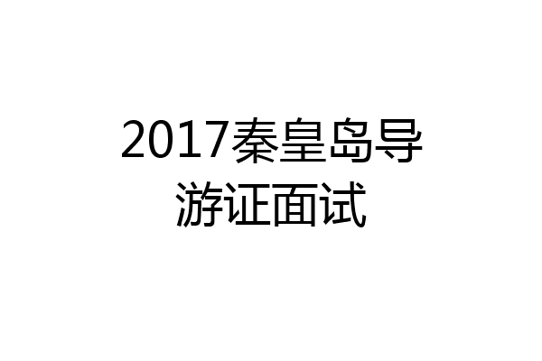 2017秦皇岛导游证面试