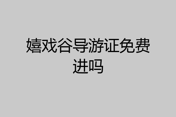 嬉戏谷导游证免费进吗