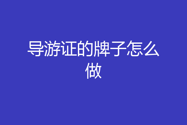 导游证的牌子怎么做